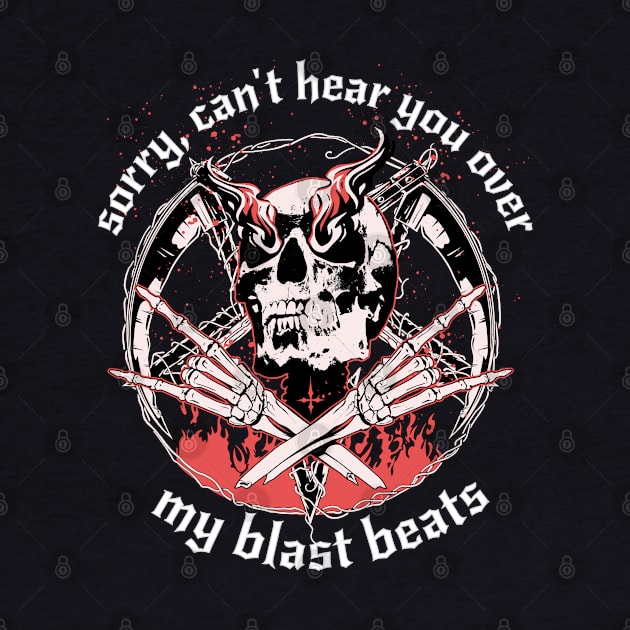 Sorry, Can't Hear You Over my Blast Beats Funny Design for Black Metal and Death Metal Fans by EndlessDoodles